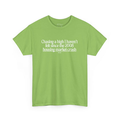 Chasing a High I haven't felt since the 2008 housing market crash, meme shirt, silly, mens/unisex, Unisex Heavy Cotton Tee