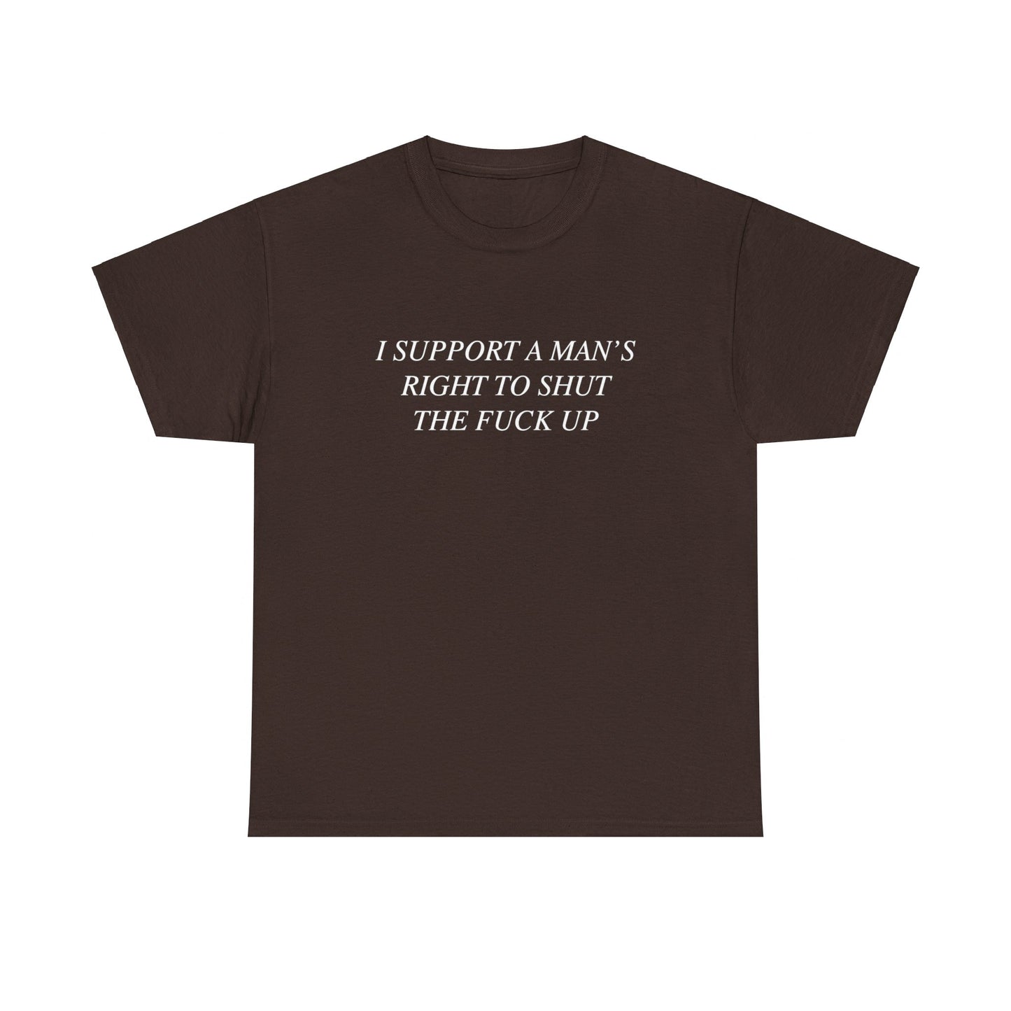 I Support A Man's Right to Shut The Fuck Up, Silly Meme T-shirt, Funny shirt Unisex Heavy Cotton Tee