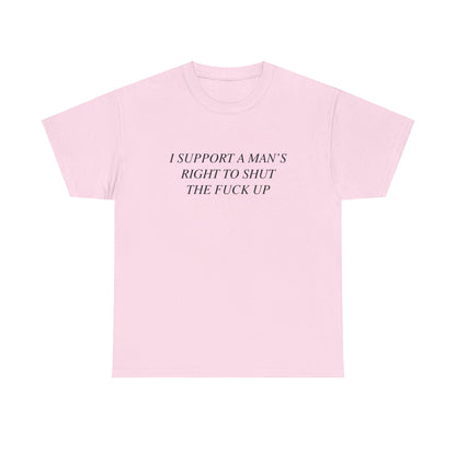 I Support A Man's Right to Shut The Fuck Up, Silly Meme T-shirt, Funny shirt Unisex Heavy Cotton Tee