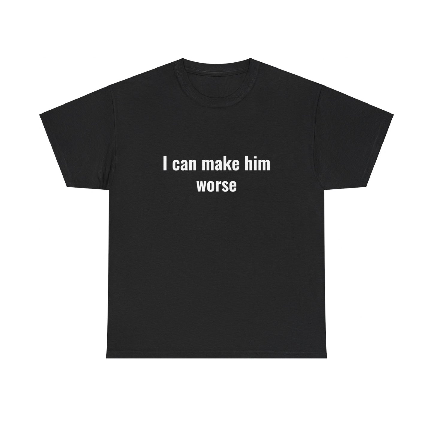 I Can Make Him Worse Unisex Heavy Cotton Tee