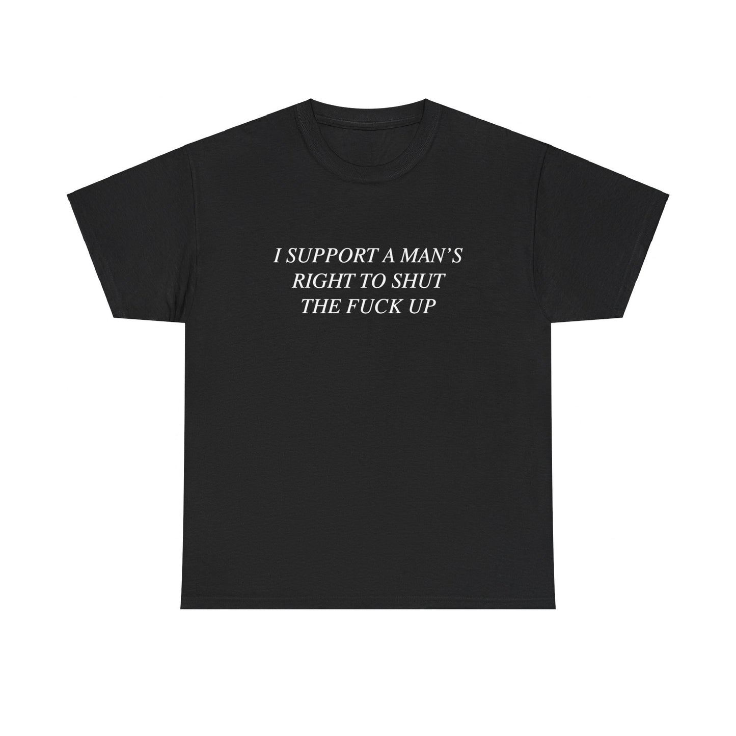 I Support A Man's Right to Shut The Fuck Up, Silly Meme T-shirt, Funny shirt Unisex Heavy Cotton Tee