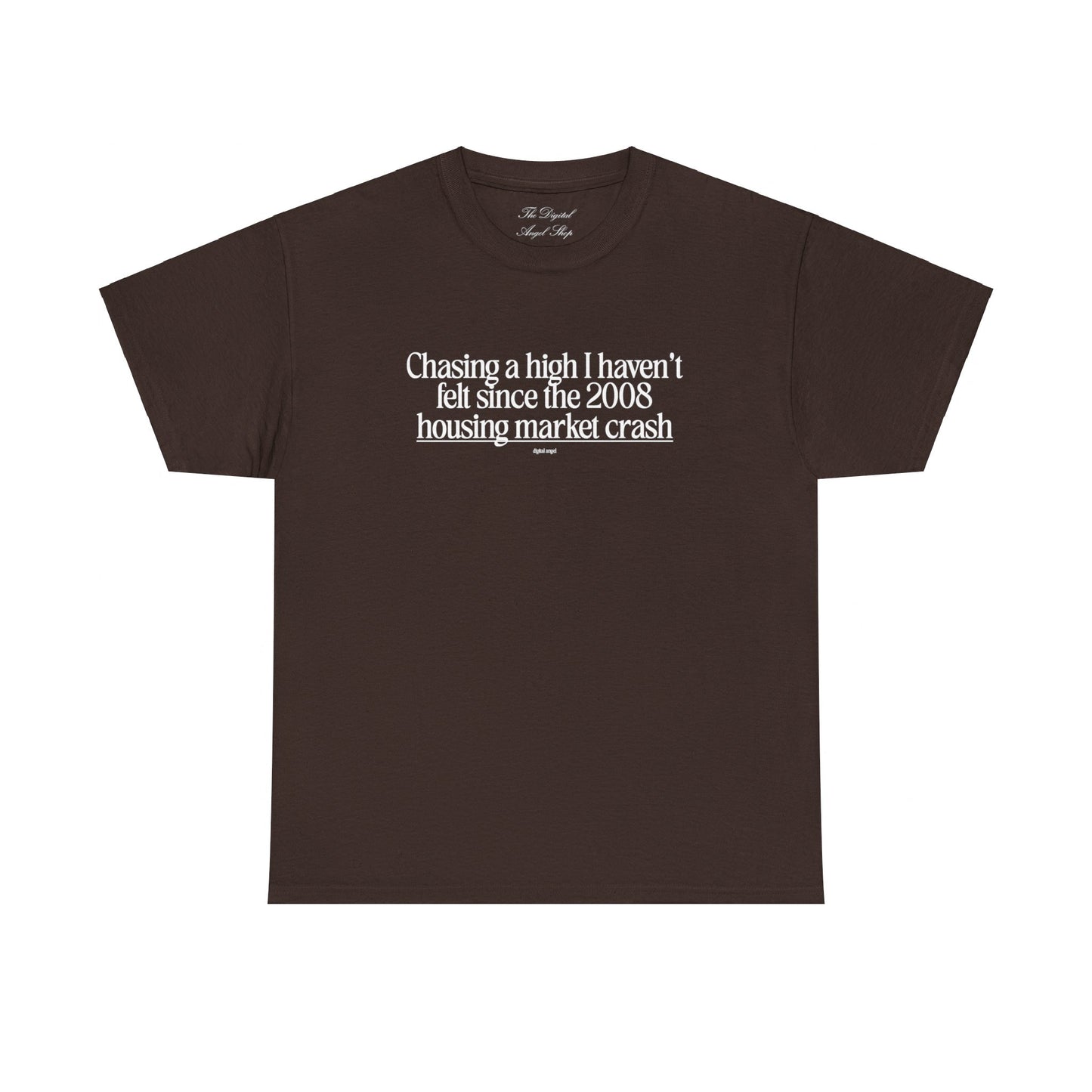 Chasing a High I haven't felt since the 2008 housing market crash, meme shirt, silly, mens/unisex, Unisex Heavy Cotton Tee