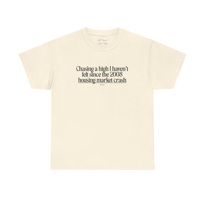 Chasing a High I haven't felt since the 2008 housing market crash, meme shirt, silly, mens/unisex, Unisex Heavy Cotton Tee