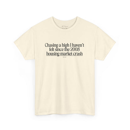 Chasing a High I haven't felt since the 2008 housing market crash, meme shirt, silly, mens/unisex, Unisex Heavy Cotton Tee