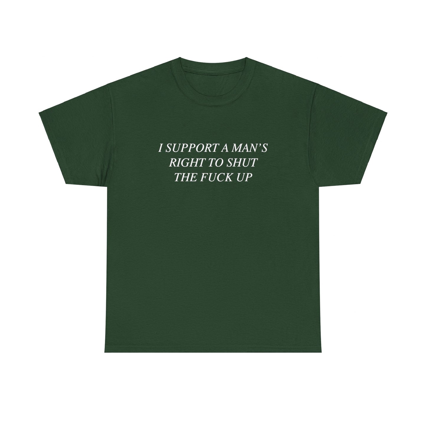 I Support A Man's Right to Shut The Fuck Up, Silly Meme T-shirt, Funny shirt Unisex Heavy Cotton Tee