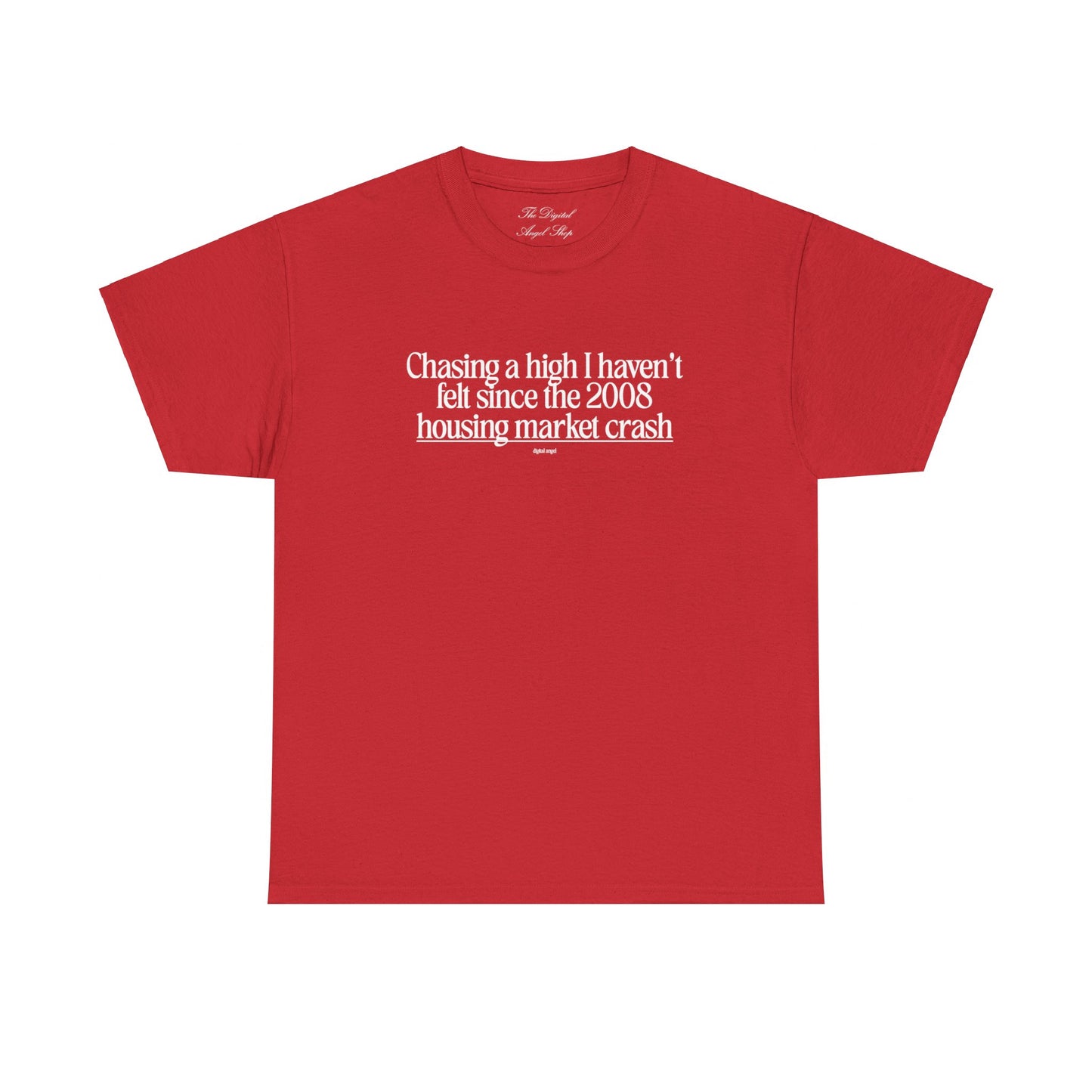 Chasing a High I haven't felt since the 2008 housing market crash, meme shirt, silly, mens/unisex, Unisex Heavy Cotton Tee