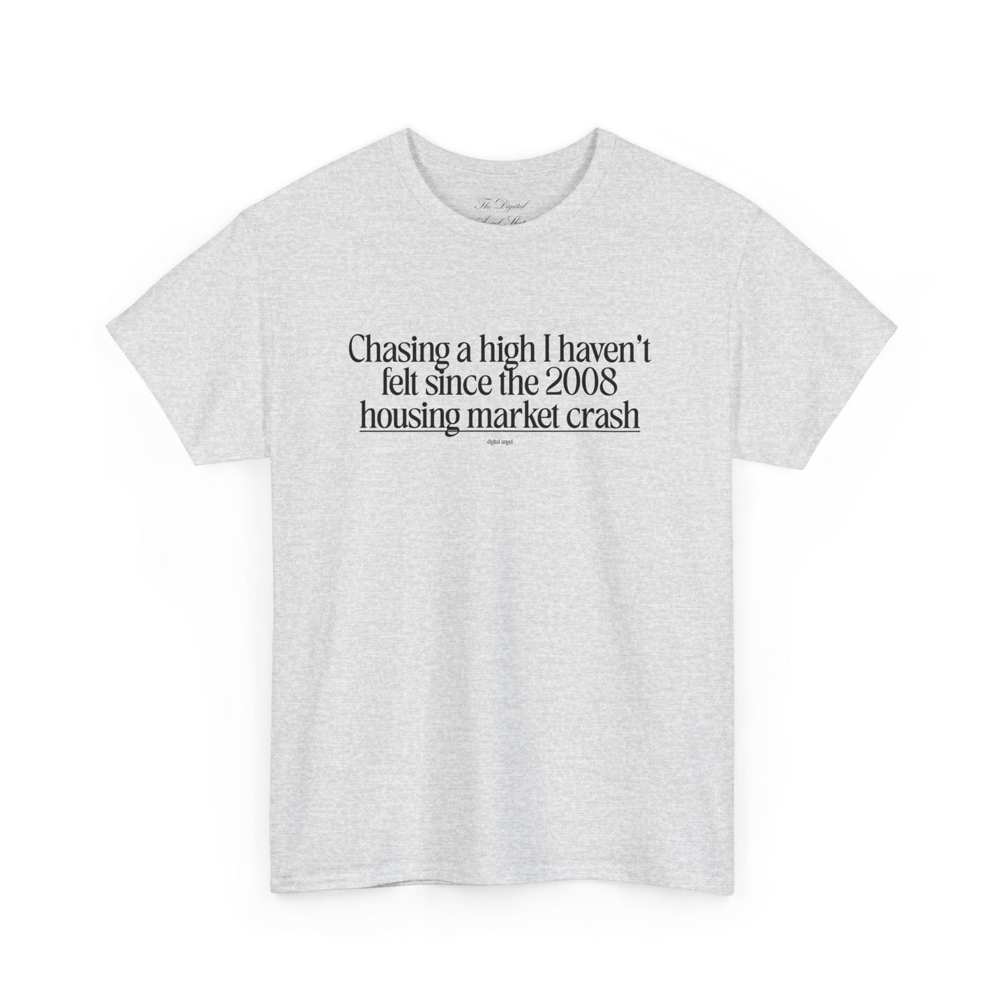 Chasing a High I haven't felt since the 2008 housing market crash, meme shirt, silly, mens/unisex, Unisex Heavy Cotton Tee