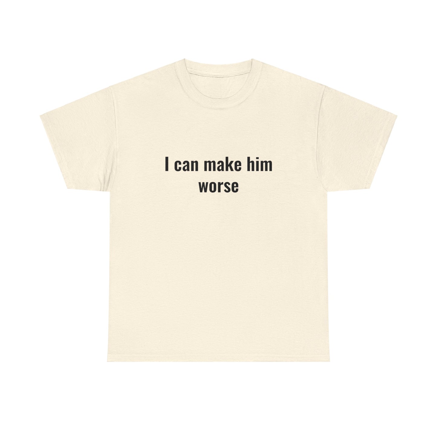 I Can Make Him Worse Unisex Heavy Cotton Tee