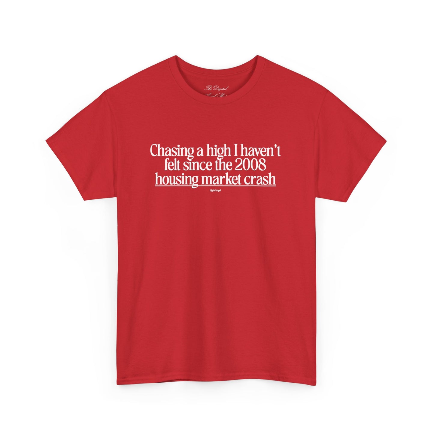 Chasing a High I haven't felt since the 2008 housing market crash, meme shirt, silly, mens/unisex, Unisex Heavy Cotton Tee