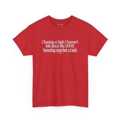 Chasing a High I haven't felt since the 2008 housing market crash, meme shirt, silly, mens/unisex, Unisex Heavy Cotton Tee