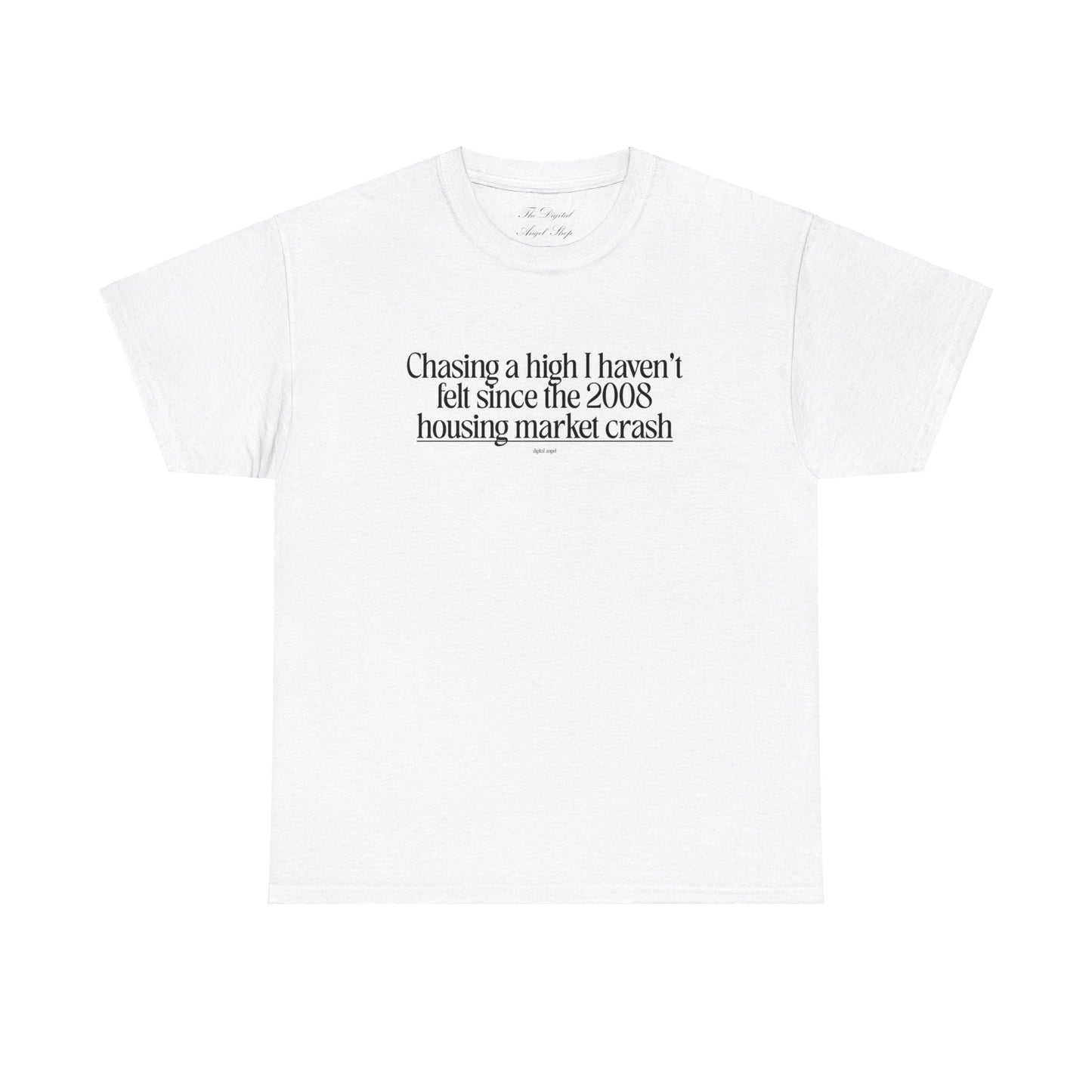 Chasing a High I haven't felt since the 2008 housing market crash, meme shirt, silly, mens/unisex, Unisex Heavy Cotton Tee