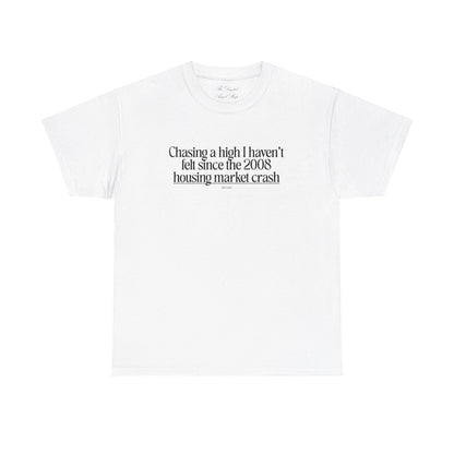 Chasing a High I haven't felt since the 2008 housing market crash, meme shirt, silly, mens/unisex, Unisex Heavy Cotton Tee