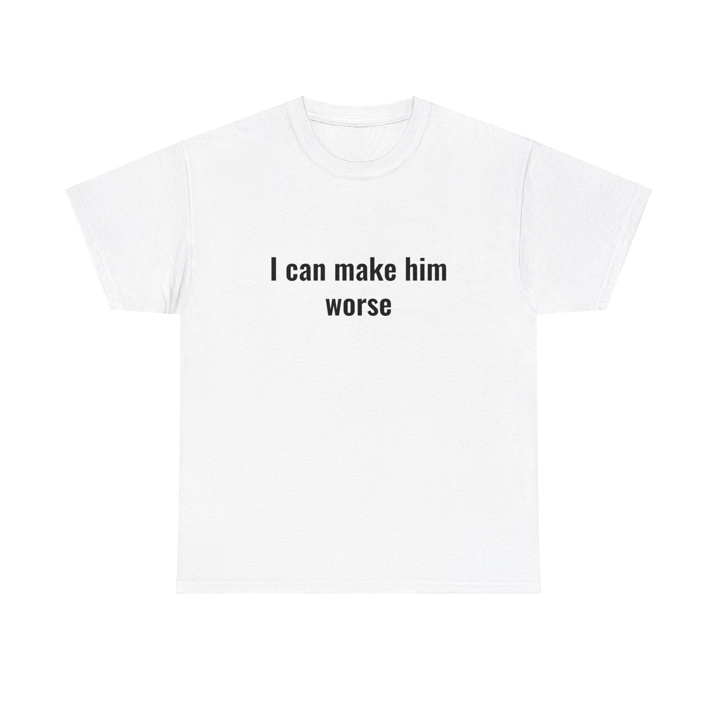 I Can Make Him Worse Unisex Heavy Cotton Tee