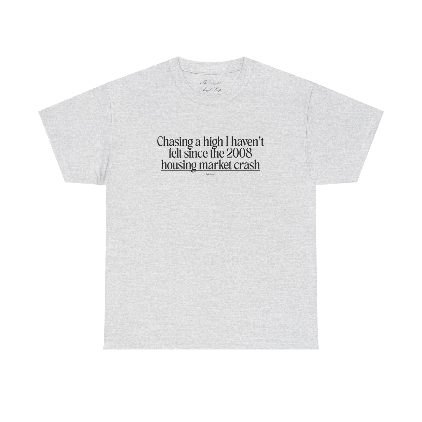 Chasing a High I haven't felt since the 2008 housing market crash, meme shirt, silly, mens/unisex, Unisex Heavy Cotton Tee