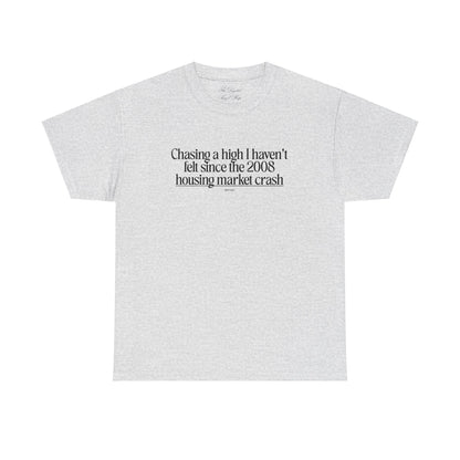 Chasing a High I haven't felt since the 2008 housing market crash, meme shirt, silly, mens/unisex, Unisex Heavy Cotton Tee