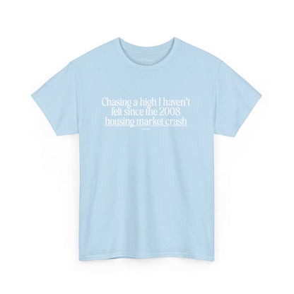 Chasing a High I haven't felt since the 2008 housing market crash, meme shirt, silly, mens/unisex, Unisex Heavy Cotton Tee