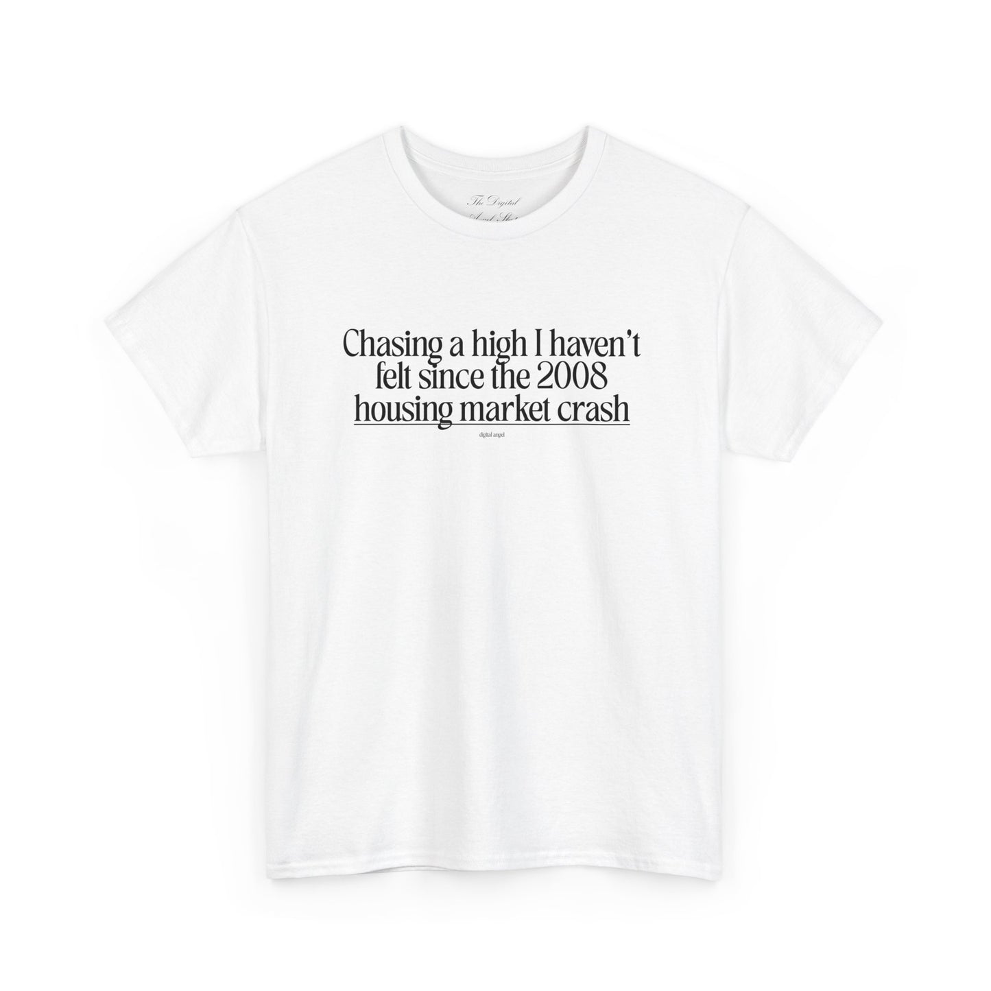 Chasing a High I haven't felt since the 2008 housing market crash, meme shirt, silly, mens/unisex, Unisex Heavy Cotton Tee