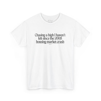 Chasing a High I haven't felt since the 2008 housing market crash, meme shirt, silly, mens/unisex, Unisex Heavy Cotton Tee